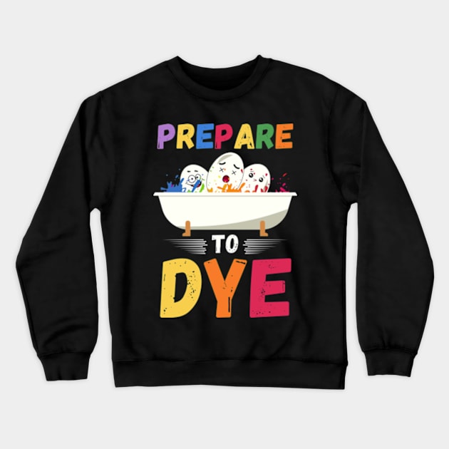 Prepare to Dye Easter Eggs Crewneck Sweatshirt by Davidsmith